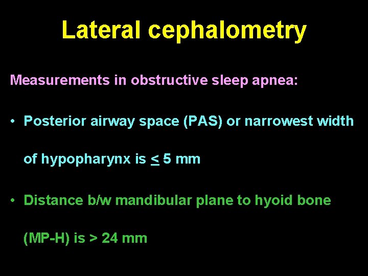 Lateral cephalometry Measurements in obstructive sleep apnea: • Posterior airway space (PAS) or narrowest