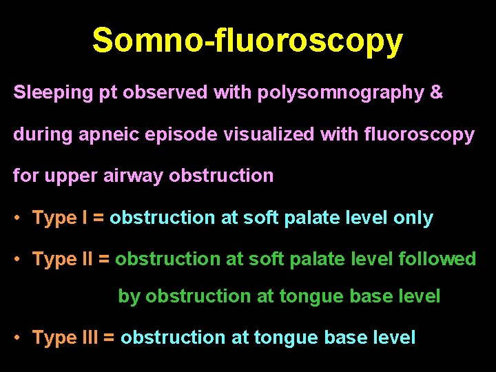 Somno-fluoroscopy Sleeping pt observed with polysomnography & during apneic episode visualized with fluoroscopy for