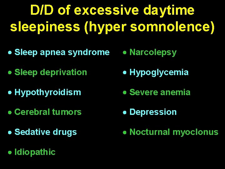 D/D of excessive daytime sleepiness (hyper somnolence) Sleep apnea syndrome Narcolepsy Sleep deprivation Hypoglycemia