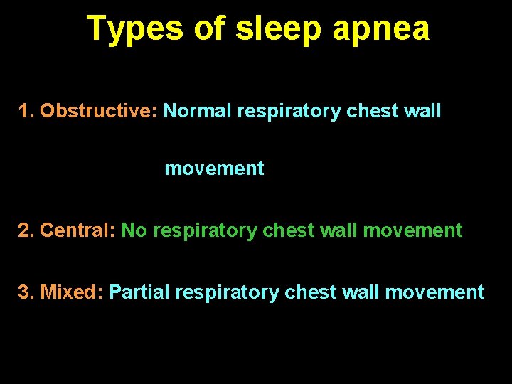 Types of sleep apnea 1. Obstructive: Normal respiratory chest wall movement 2. Central: No