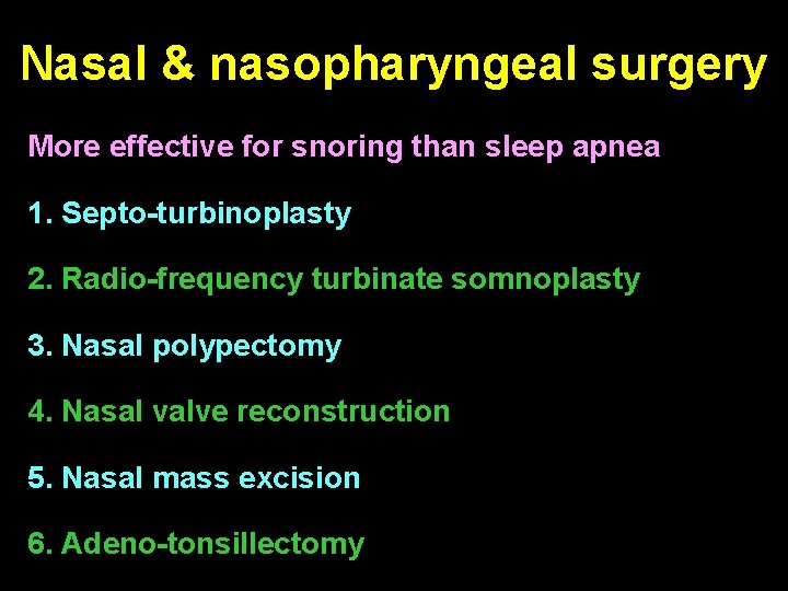 Nasal & nasopharyngeal surgery More effective for snoring than sleep apnea 1. Septo-turbinoplasty 2.