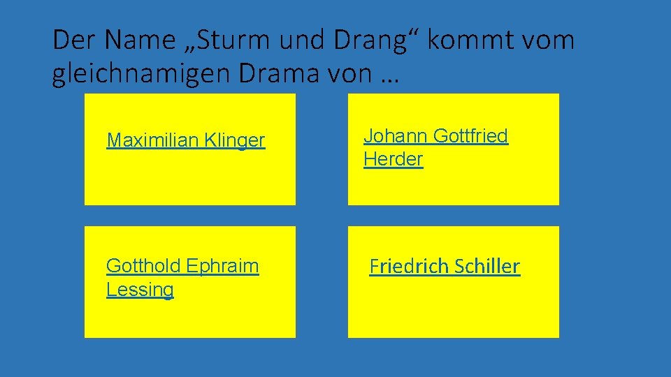 Der Name „Sturm und Drang“ kommt vom gleichnamigen Drama von … Maximilian Klinger Johann