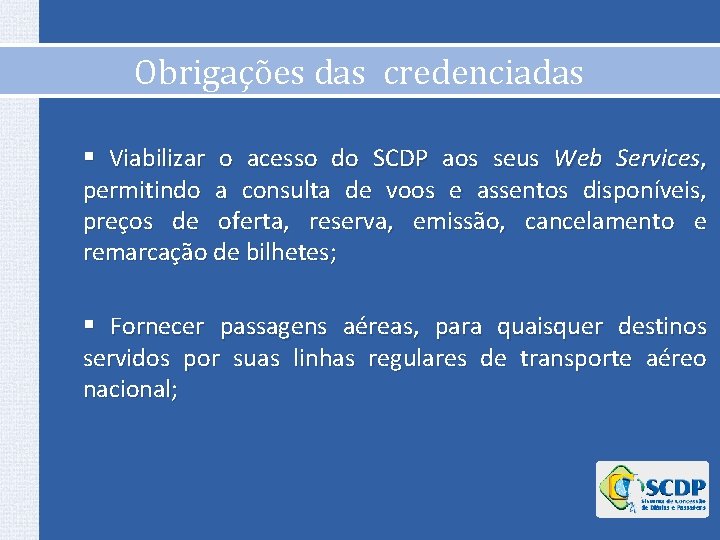 Obrigações das credenciadas § Viabilizar o acesso do SCDP aos seus Web Services, permitindo