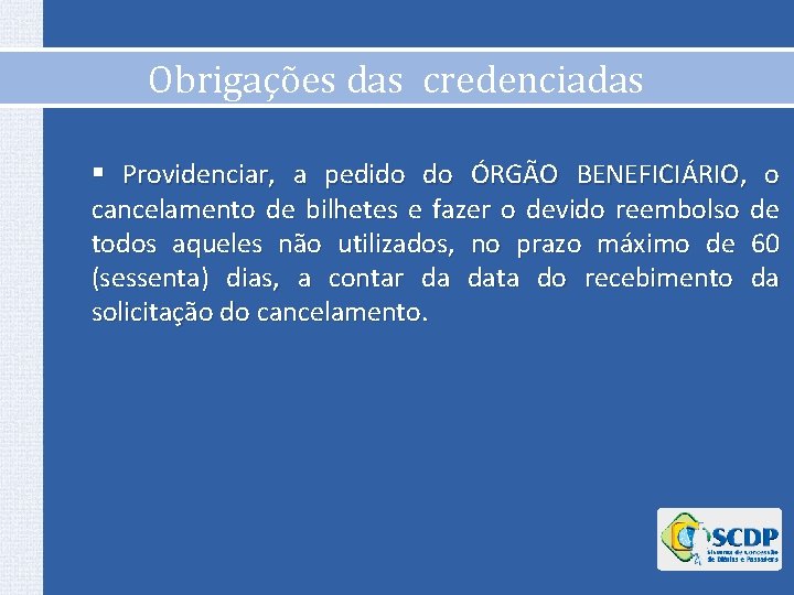 Obrigações das credenciadas § Providenciar, a pedido do ÓRGÃO BENEFICIÁRIO, o cancelamento de bilhetes