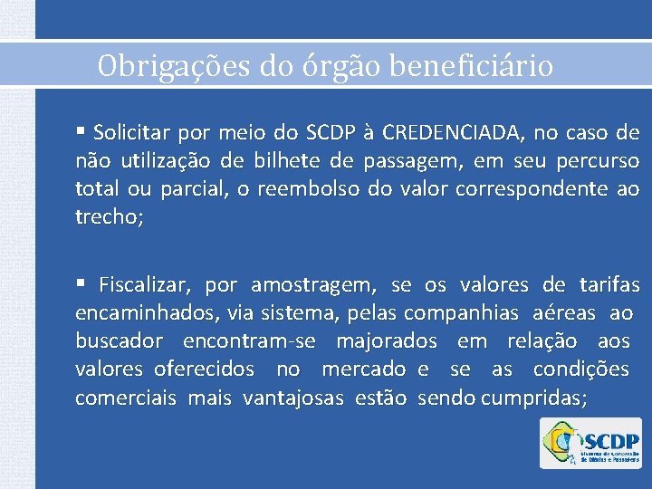 Obrigações do órgão beneficiário § Solicitar por meio do SCDP à CREDENCIADA, no caso