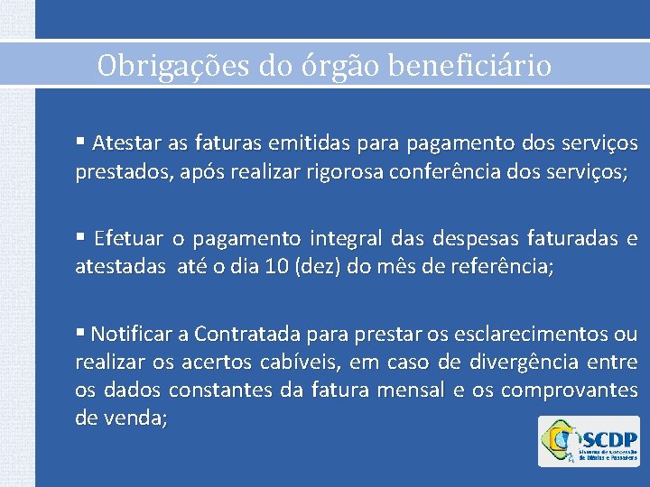 Obrigações do órgão beneficiário § Atestar as faturas emitidas para pagamento dos serviços prestados,