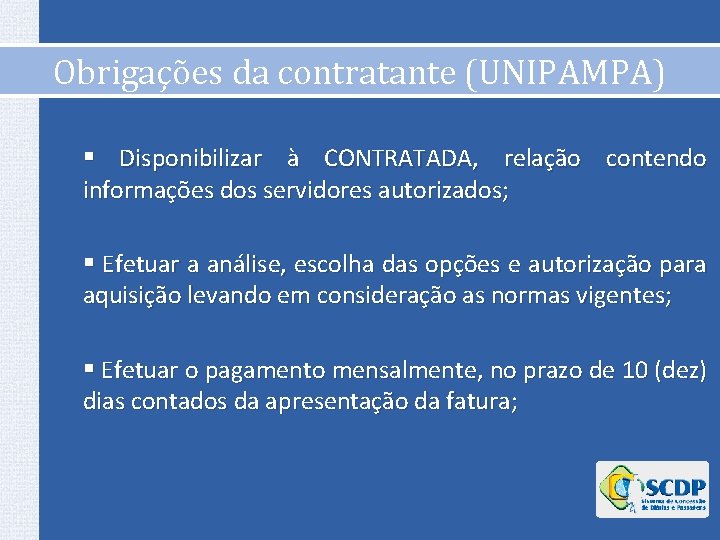 Obrigações da contratante (UNIPAMPA) § Disponibilizar à CONTRATADA, relação contendo informações dos servidores autorizados; Obrigações da contratante (UNIPAMPA) § Disponibilizar à CONTRATADA, relação contendo informações dos servidores autorizados;