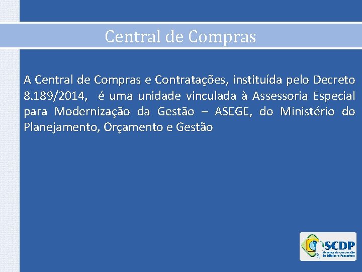 Central de Compras A Central de Compras e Contratações, instituída pelo Decreto 8. 189/2014,