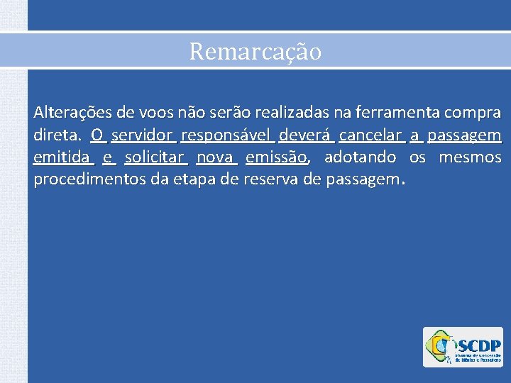 Remarcação Alterações de voos não serão realizadas na ferramenta compra direta. O servidor responsável