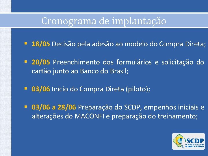 Cronograma de implantação § 18/05 Decisão pela adesão ao modelo do Compra Direta; §