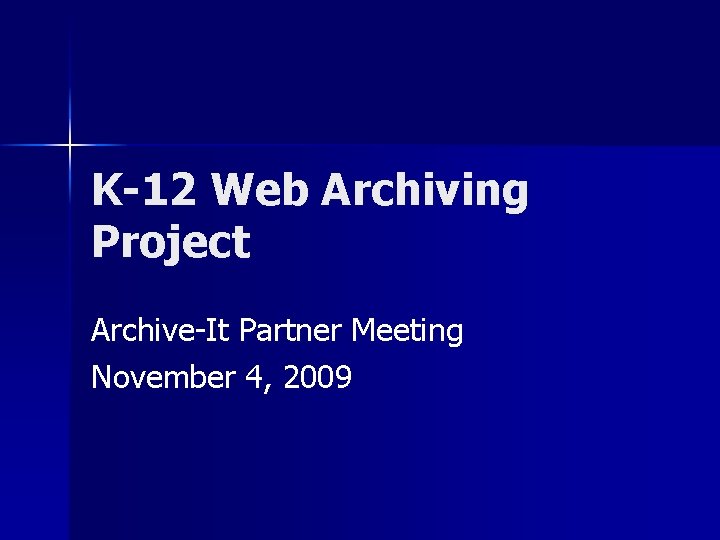 K-12 Web Archiving Project Archive-It Partner Meeting November 4, 2009 