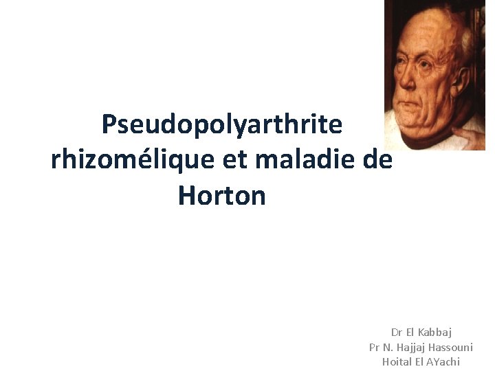 Pseudopolyarthrite rhizomélique et maladie de Horton Dr El Kabbaj Pr N. Hajjaj Hassouni Hoital