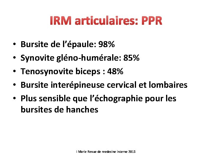 IRM articulaires: PPR • • • Bursite de l’épaule: 98% Synovite gléno-humérale: 85% Tenosynovite