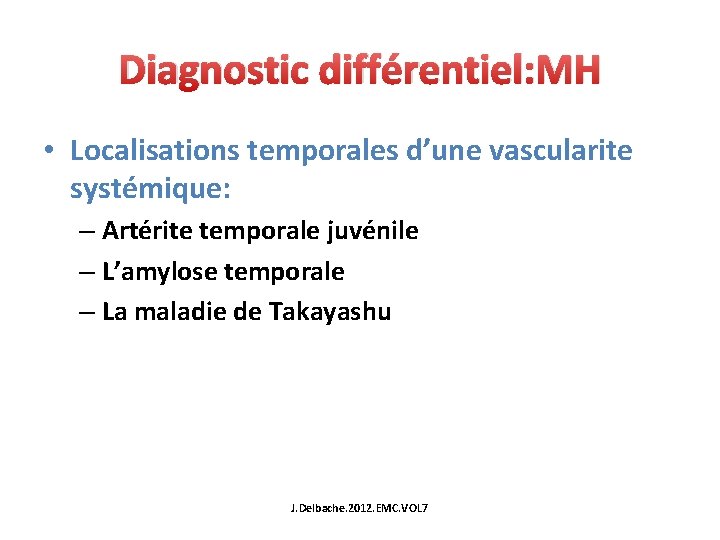 Diagnostic différentiel: MH • Localisations temporales d’une vascularite systémique: – Artérite temporale juvénile –