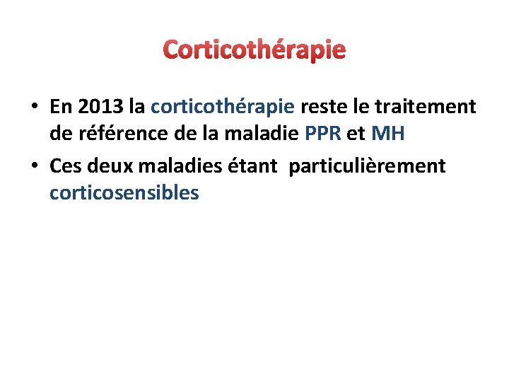 Corticothérapie • En 2013 la corticothérapie reste le traitement de référence de la maladie