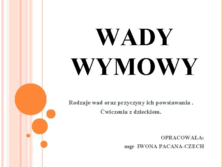 WADY WYMOWY Rodzaje wad oraz przyczyny ich powstawania. Ćwiczenia z dzieckiem. OPRACOWAŁA: mgr IWONA