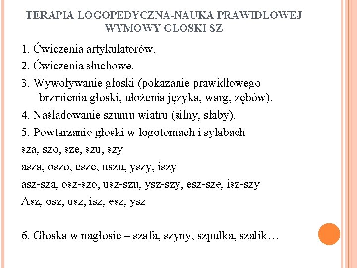 TERAPIA LOGOPEDYCZNA-NAUKA PRAWIDŁOWEJ WYMOWY GŁOSKI SZ 1. Ćwiczenia artykulatorów. 2. Ćwiczenia słuchowe. 3. Wywoływanie