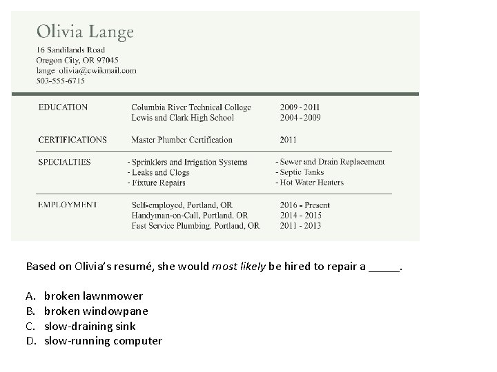 Based on Olivia’s resumé, she would most likely be hired to repair a _____.