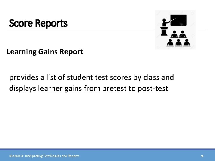 Score Reports Learning Gains Report provides a list of student test scores by class