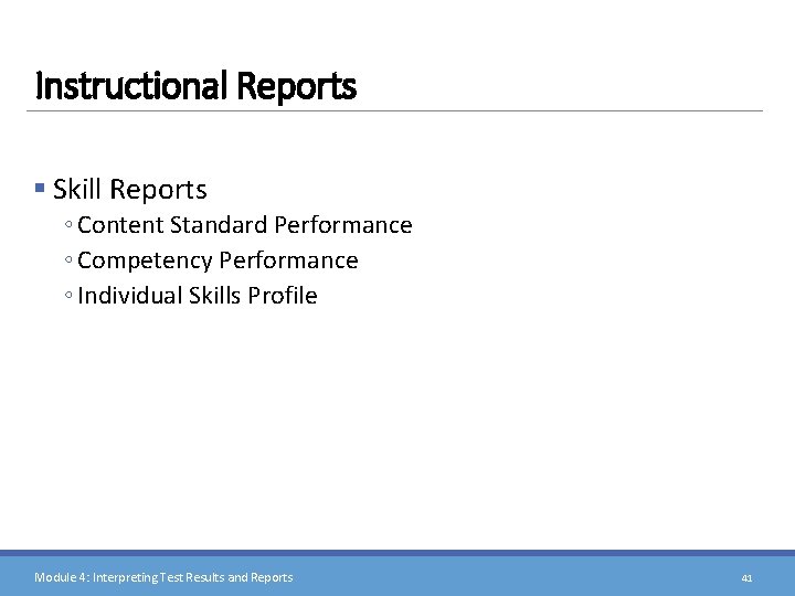 Instructional Reports § Skill Reports ◦ Content Standard Performance ◦ Competency Performance ◦ Individual