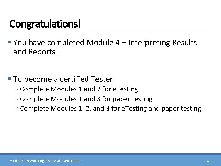 Congratulations! § You have completed Module 4 – Interpreting Results and Reports! § To