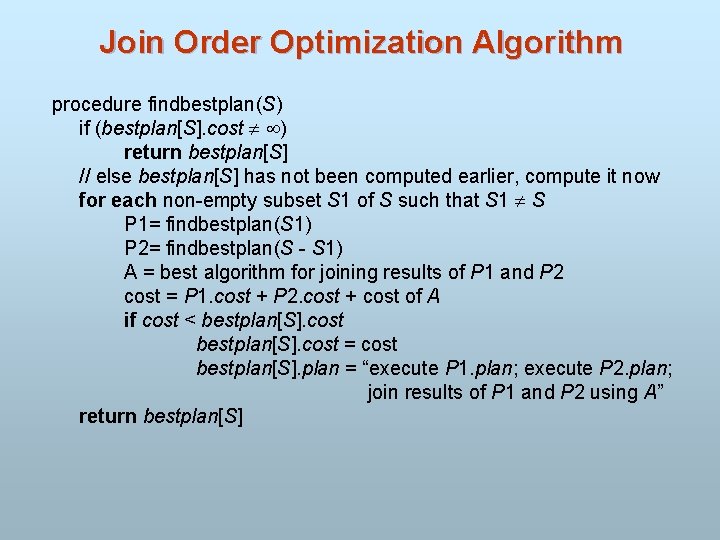 Join Order Optimization Algorithm procedure findbestplan(S) if (bestplan[S]. cost ) return bestplan[S] // else