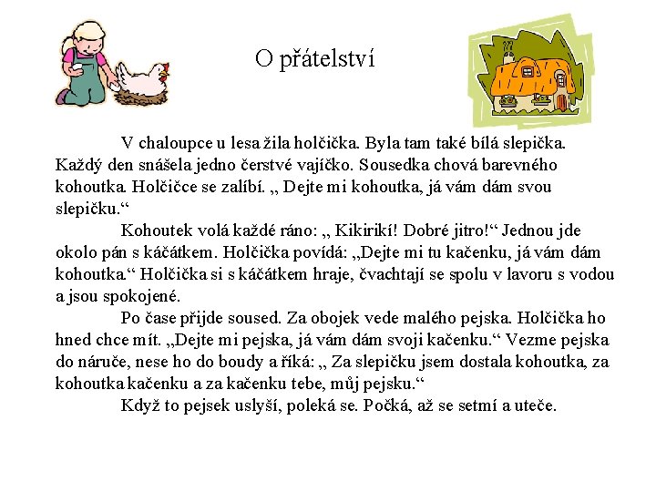 O přátelství V chaloupce u lesa žila holčička. Byla tam také bílá slepička. Každý