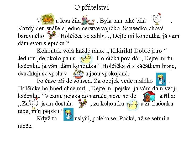 O přátelství V u lesa žila. Byla tam také bílá. Každý den snášela jedno