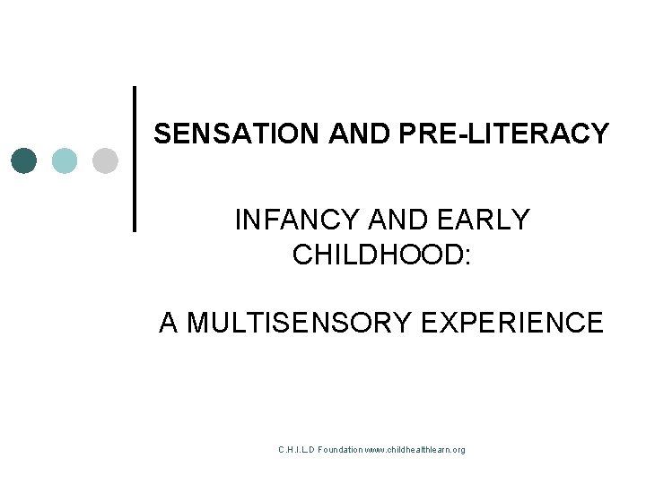 SENSATION AND PRE-LITERACY INFANCY AND EARLY CHILDHOOD: A MULTISENSORY EXPERIENCE C. H. I. L.