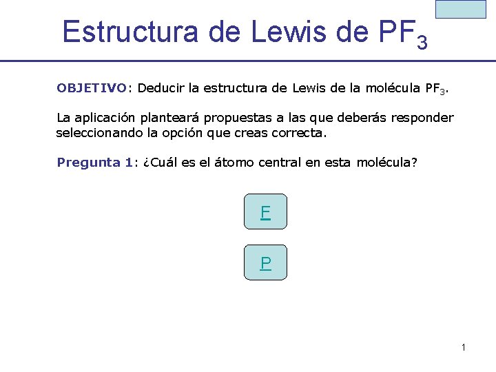 Estructura de Lewis de PF 3 OBJETIVO: Deducir la estructura de Lewis de la