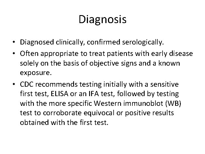 Diagnosis • Diagnosed clinically, confirmed serologically. • Often appropriate to treat patients with early