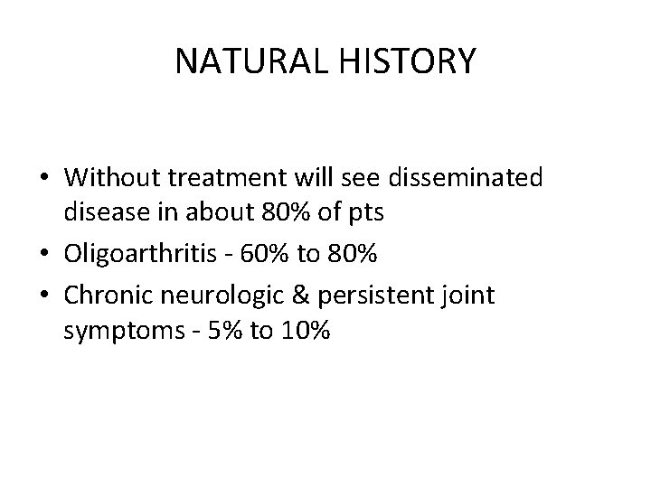 NATURAL HISTORY • Without treatment will see disseminated disease in about 80% of pts