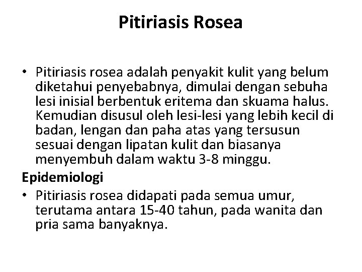 Pitiriasis Rosea • Pitiriasis rosea adalah penyakit kulit yang belum diketahui penyebabnya, dimulai dengan