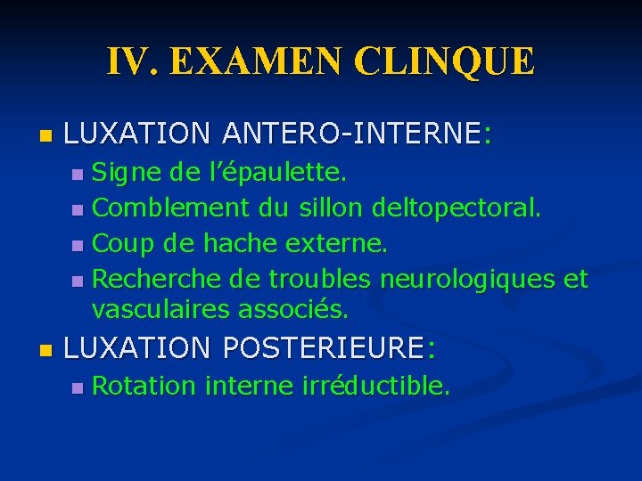 IV. EXAMEN CLINQUE n LUXATION ANTERO-INTERNE: Signe de l’épaulette. n Comblement du sillon deltopectoral.
