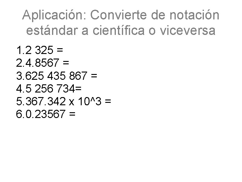 Aplicación: Convierte de notación estándar a científica o viceversa 1. 2 325 = 2.