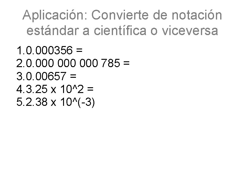 Aplicación: Convierte de notación estándar a científica o viceversa 1. 0. 000356 = 2.