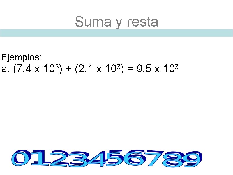 Suma y resta Ejemplos: a. (7. 4 x 103) + (2. 1 x 103)