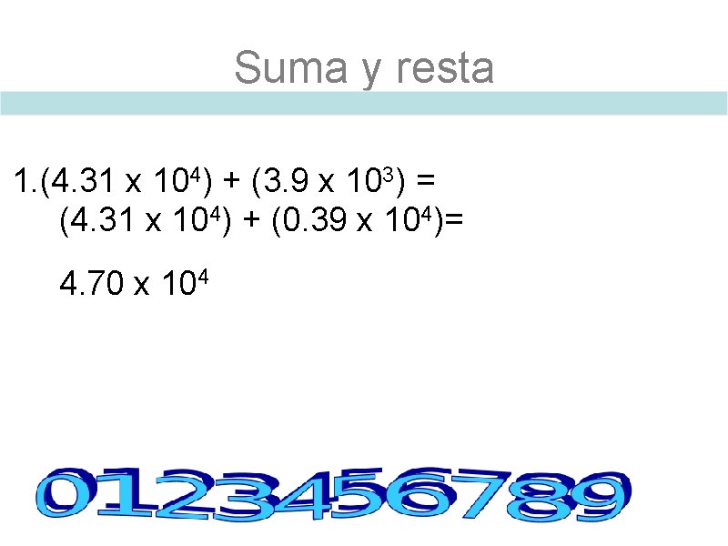 Suma y resta 1. (4. 31 x 104) + (3. 9 x 103) =