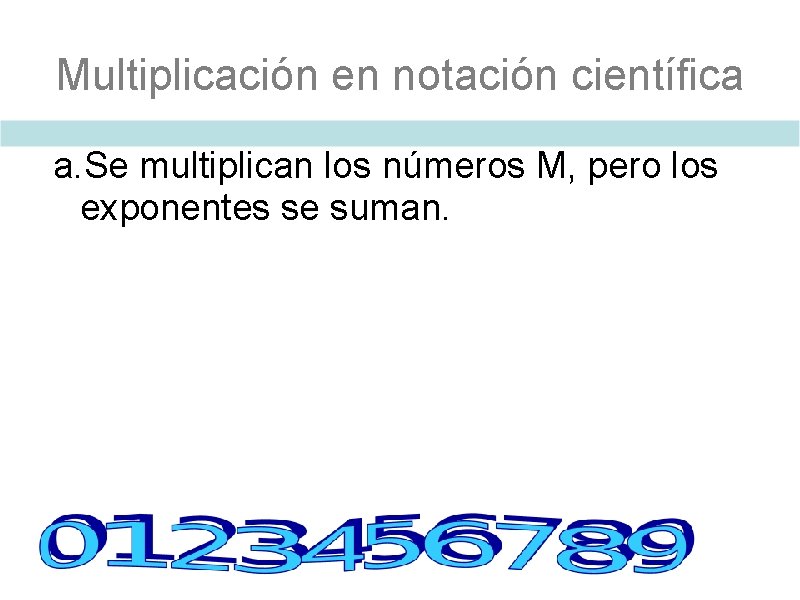 Multiplicación en notación científica a. Se multiplican los números M, pero los exponentes se