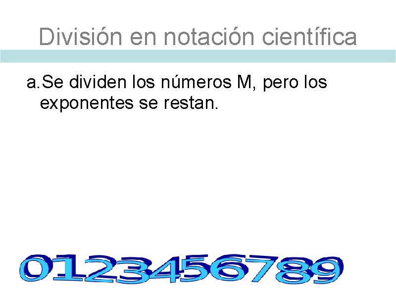 División en notación científica a. Se dividen los números M, pero los exponentes se
