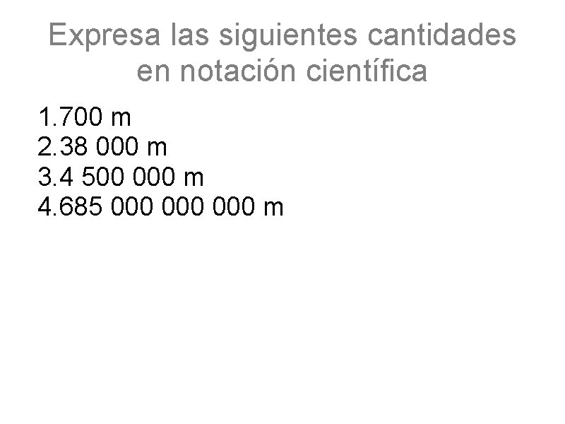 Expresa las siguientes cantidades en notación científica 1. 700 m 2. 38 000 m