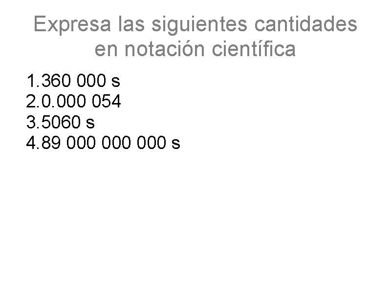 Expresa las siguientes cantidades en notación científica 1. 360 000 s 2. 0. 000