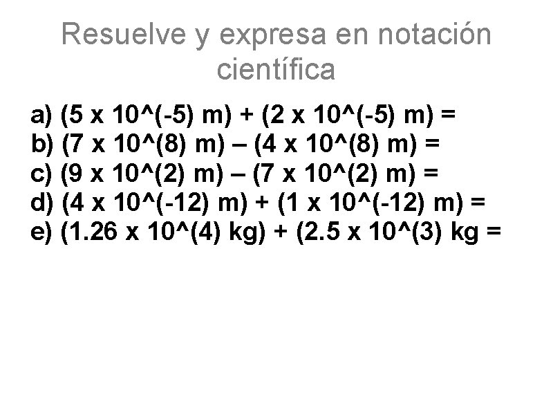 Resuelve y expresa en notación científica a) (5 x 10^(-5) m) + (2 x