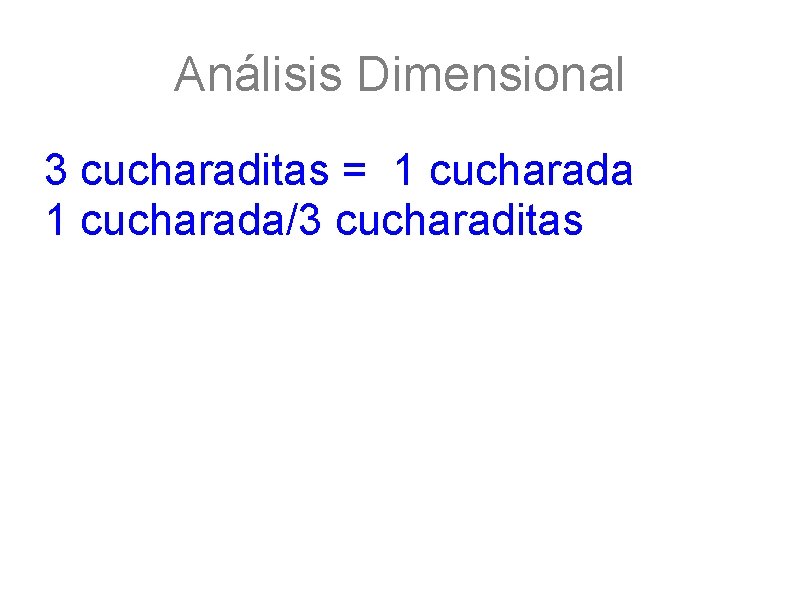 Análisis Dimensional 3 cucharaditas = 1 cucharada/3 cucharaditas 