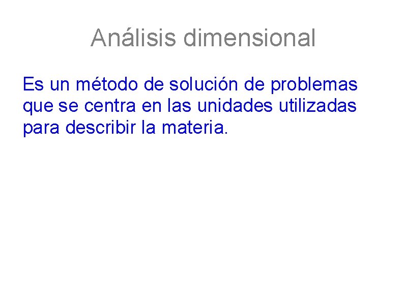 Análisis dimensional Es un método de solución de problemas que se centra en las