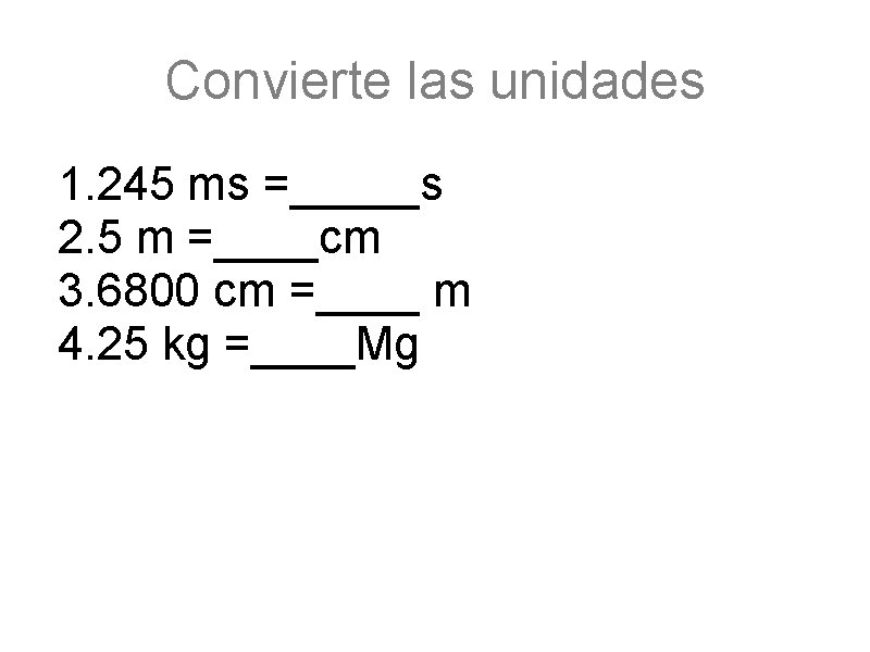 Convierte las unidades 1. 245 ms =_____s 2. 5 m =____cm 3. 6800 cm
