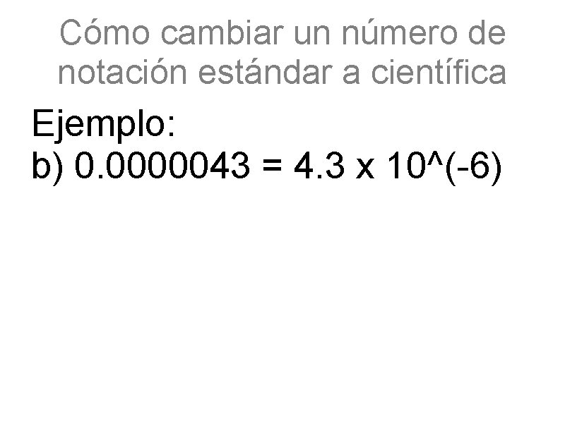 Cómo cambiar un número de notación estándar a científica Ejemplo: b) 0. 0000043 =