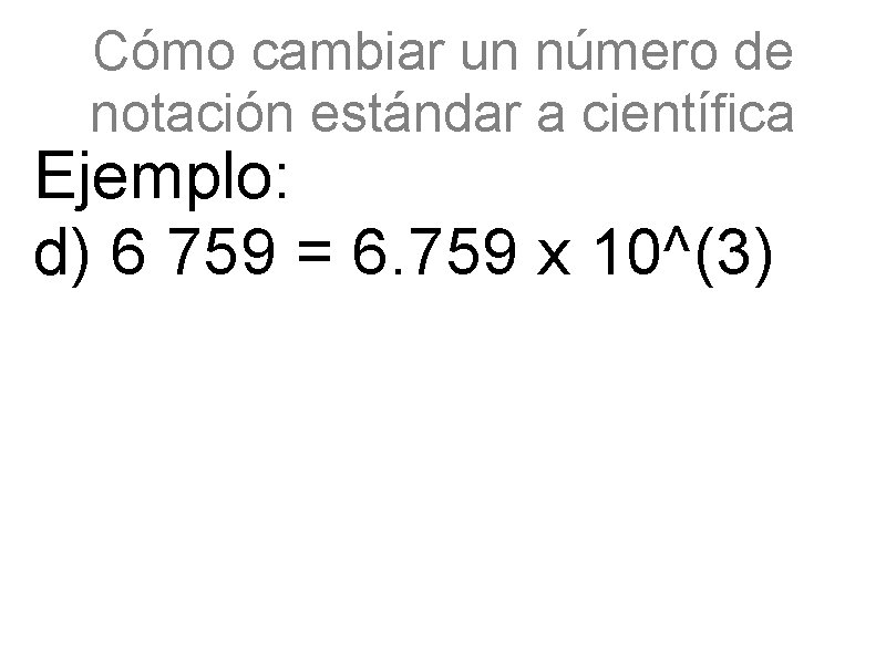 Cómo cambiar un número de notación estándar a científica Ejemplo: d) 6 759 =
