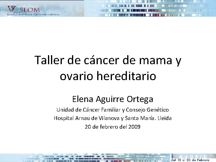 Taller de cáncer de mama y ovario hereditario Elena Aguirre Ortega Unidad de Cáncer