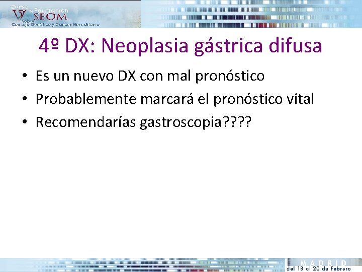 4º DX: Neoplasia gástrica difusa • Es un nuevo DX con mal pronóstico •